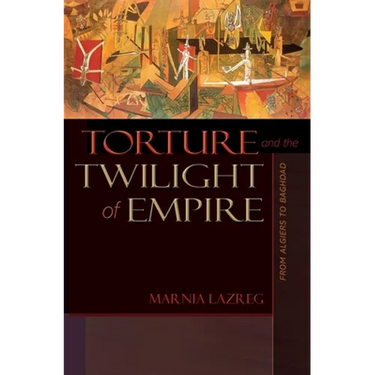 Torture and the Twilight of Empire: From Algiers to Baghdad