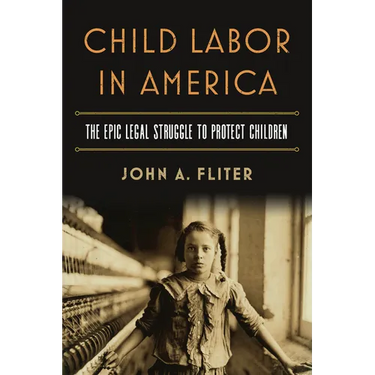 Child Labor in America: The Epic Legal Struggle to Protect Children