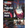 Teaching TV Production in a Digital World: Integrating Media Literacy, Student Workbook