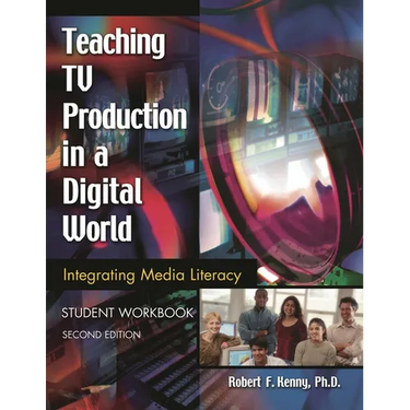 Teaching TV Production in a Digital World: Integrating Media Literacy, Student Workbook