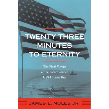 Twenty-Three Minutes to Eternity: The Final Voyage of the Escort Carrier USS Liscome Bay