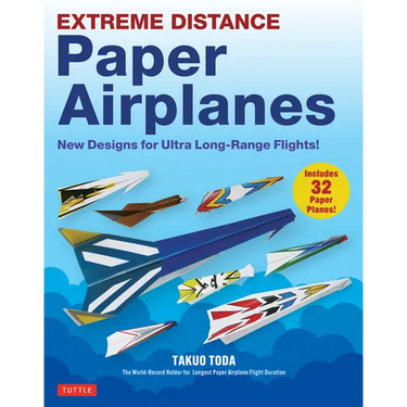 Extreme Distance Paper Airplanes: New Designs for Ultra Long-Range Flights! (Includes 32 Tear-Out Paper Planes)