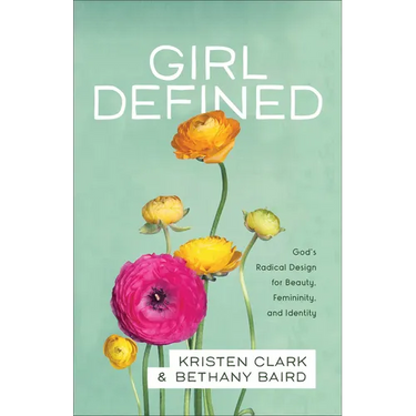 Girl Defined: God's Radical Design for Beauty, Femininity, and Identity