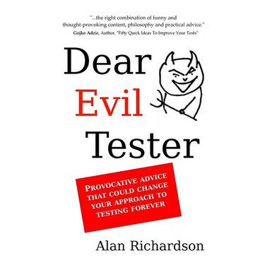 Dear Evil Tester: Provocative Advice That Could Change Your Approach To Testing Forever