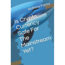 Is Crypto Currency Safe For The Mainstream Yet?