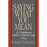 Saying What You Mean: A Commonsense Guide to American Usage