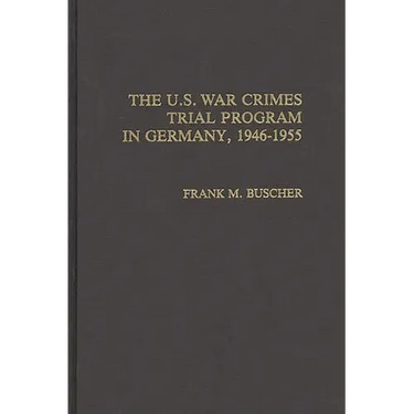 The U.S. War Crimes Trial Program in Germany, 1946-1955