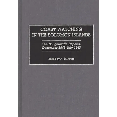 Coast Watching in the Solomon Islands: The Bougainville Reports, December 1941-July 1943