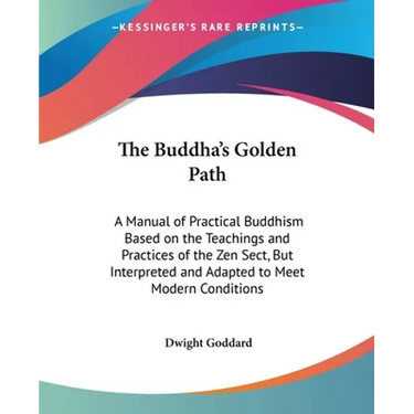 The Buddha's Golden Path: A Manual of Practical Buddhism Based on the Teachings and Practices of the Zen Sect, But Interpreted and Adapted to Me