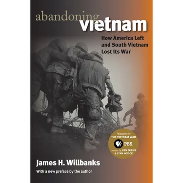 Abandoning Vietnam: How America Left and South Vietnam Lost Its War