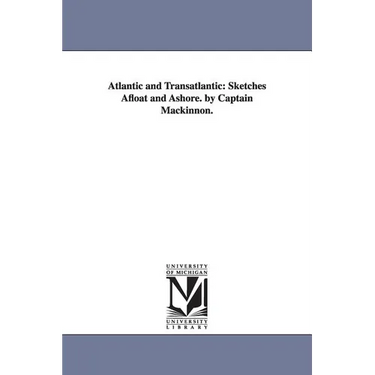 Atlantic and Transatlantic: Sketches Afloat and Ashore. by Captain Mackinnon.