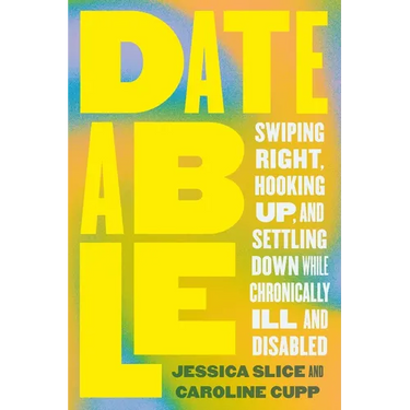 Dateable: Swiping Right, Hooking Up, and Settling Down While Chronically Ill and Disabled