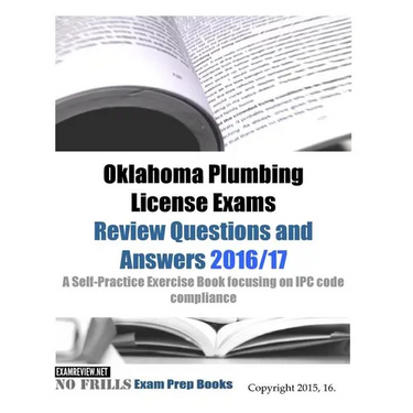 Oklahoma Plumbing License Exams Review Questions and Answers 2016/17: A Self-Practice Exercise Book focusing on IPC code compliance