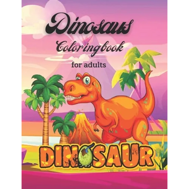 Dinosaurs Coloring Book For Adults: dinosaurs a wild coloring book for adults