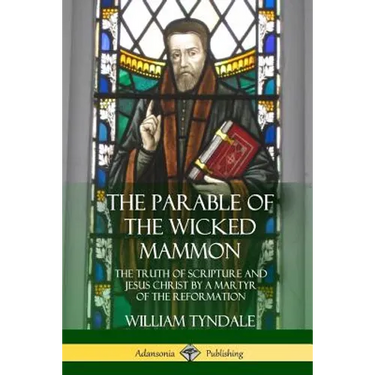 The Parable of the Wicked Mammon: The Truth of Scripture and Jesus Christ by a Martyr of the Reformation