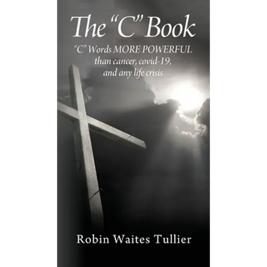 The "C" Book: "C" Words MORE POWERFUL than cancer, covid-19, and any life crisis