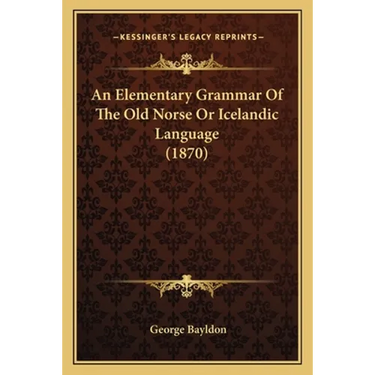 An Elementary Grammar Of The Old Norse Or Icelandic Language (1870)