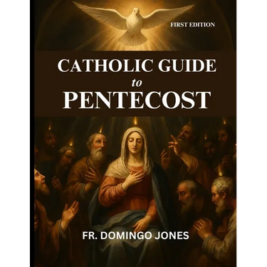 Catholic Guide To Pentecost: Discovering The Transforming Gifts Of the Holy Spirit And The Power Of Pentecost