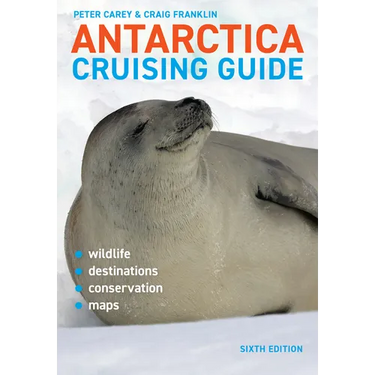 Antarctica Cruising Guide: Sixth Edition: Includes Antarctic Peninsula, Falkland Islands, South Georgia and Ross Sea
