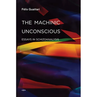 The Machinic Unconscious: Essays in Schizoanalysis