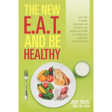 The New E.A.T. and Be Healthy: Learn how (E) eating, (A) attitude, and (T) training work together as a model for individualized weight loss and mainte
