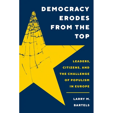 Democracy Erodes from the Top: Leaders, Citizens, and the Challenge of Populism in Europe