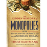 The Hidden History of Monopolies: How Big Business Destroyed the American Dream