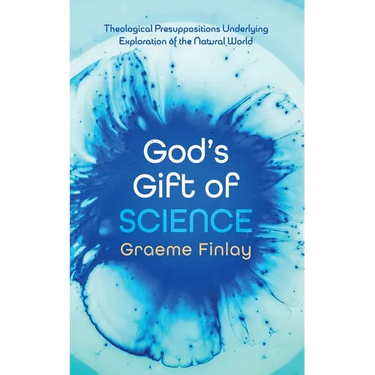 God's Gift of Science: Theological Presuppositions Underlying Exploration of the Natural World