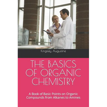 The Basics of Organic Chemistry: A Book of Basic Points on Organic Compounds from Alkanes to Amines