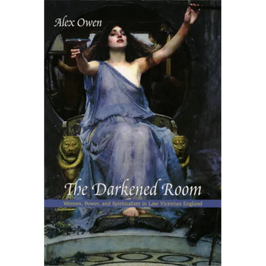 The Darkened Room: Women, Power, and Spiritualism in Late Victorian England
