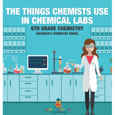 The Things Chemists Use in Chemical Labs 6th Grade Chemistry Children's Chemistry Books