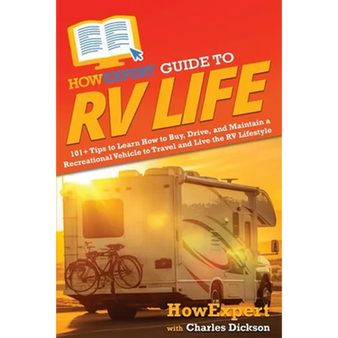 HowExpert Guide to RV Life: 101+ Tips to Learn How to Buy, Drive, and Maintain a Recreational Vehicle to Travel and Live the RV Lifestyle