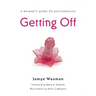 Getting Off: A Woman's Guide to Masturbation