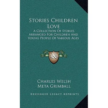 Stories Children Love: A Collection Of Stories Arranged For Children And Young People Of Various Ages