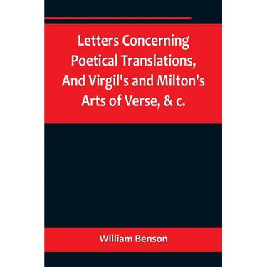 Letters Concerning Poetical Translations, And Virgil's and Milton's Arts of Verse, &c.