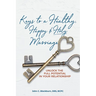 Keys to a Healthy, Happy & Holy Marriage: Unlock the Full Potential in Your Relationship