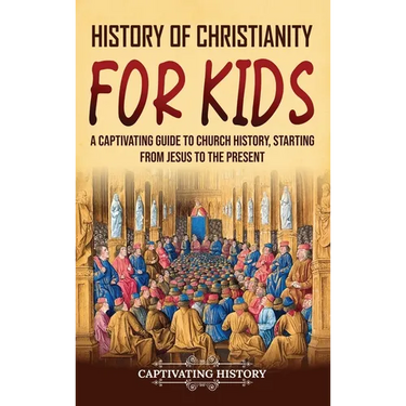 History of Christianity for Kids: A Captivating Guide to Church History, Starting from Jesus to the Present