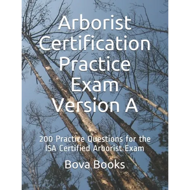 Arborist Certification Practice Exam Version A: 200 Practice Questions for the ISA Certified Arborist Exam