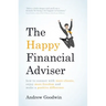The Happy Financial Adviser: How to Connect with More Clients, Enjoy More Freedom and Make a Positive Difference