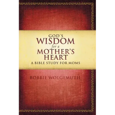 The God's Wisdom for a Mother's Heart: A Bible Study for Moms