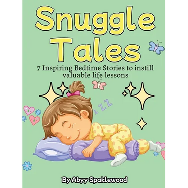 Snuggle Tales: 7 Bedtime Stories to Instill Valuable Life Lessons