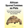 African Spurred Tortoises as Pets. African Spurred Tortoise book for care, housing, keeping, diet and health.