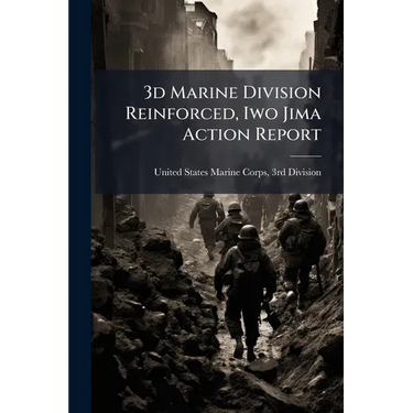 3d Marine Division Reinforced, Iwo Jima Action Report: 31 October 1944 - 16 March 1945, Part 7