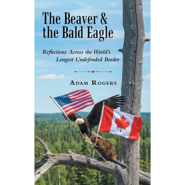 The Beaver & the Bald Eagle: Reflections Across the World's Longest Undefended Border