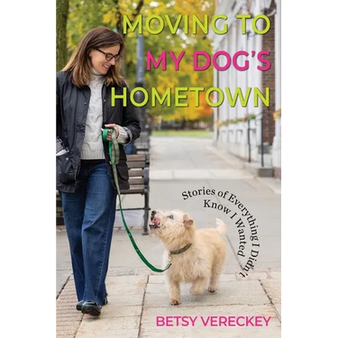 Moving to My Dog's Hometown: Stories of Everything I Didn't Know I Wanted
