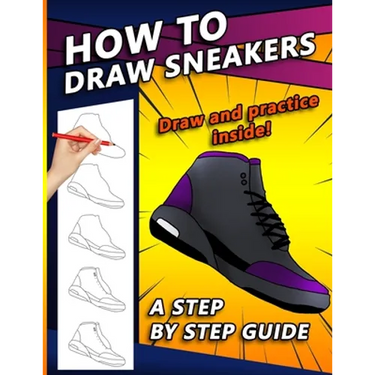 How To Draw Sneakers: A Step by Step Sneaker and Shoe themed Drawing Book For Adults, Teens, and Kids