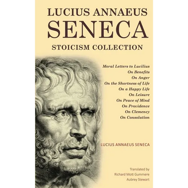 Lucius Annaeus Seneca Stoicism Collection: Moral Letters to Lucilius, On Benefits, On Anger, On the Shortness of Life, On a Happy Life, On Leisure, On