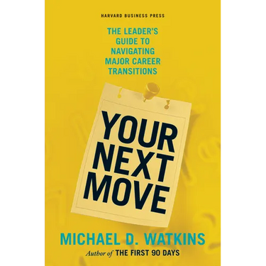 Your Next Move: The Leader's Guide to Navigating Major Career Transitions