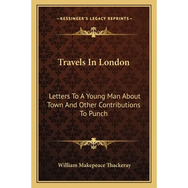Travels In London: Letters To A Young Man About Town And Other Contributions To Punch