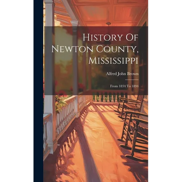 History Of Newton County, Mississippi: From 1834 To 1894